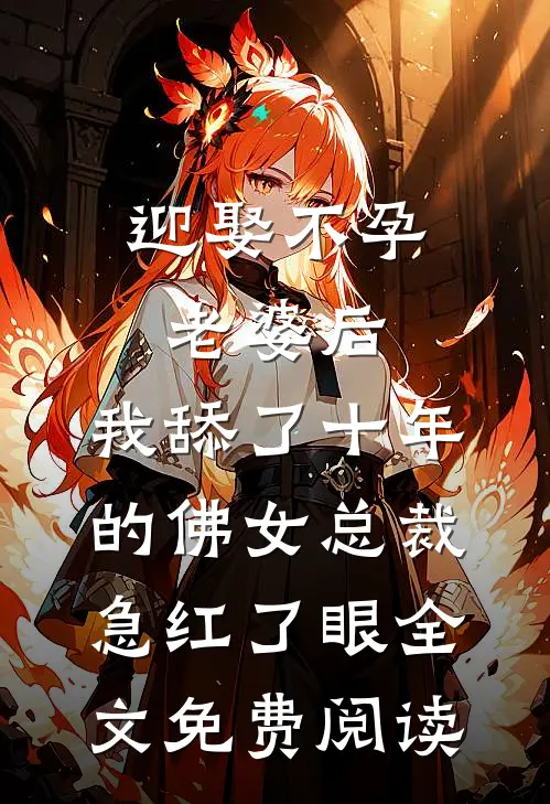 迎娶不孕老婆后，我舔了十年的佛女总裁急红了眼全文免费阅读