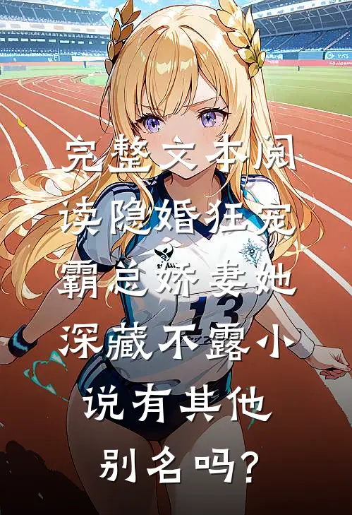 完整文本阅读隐婚狂宠:霸总娇妻她深藏不露小说有其他别名吗?
