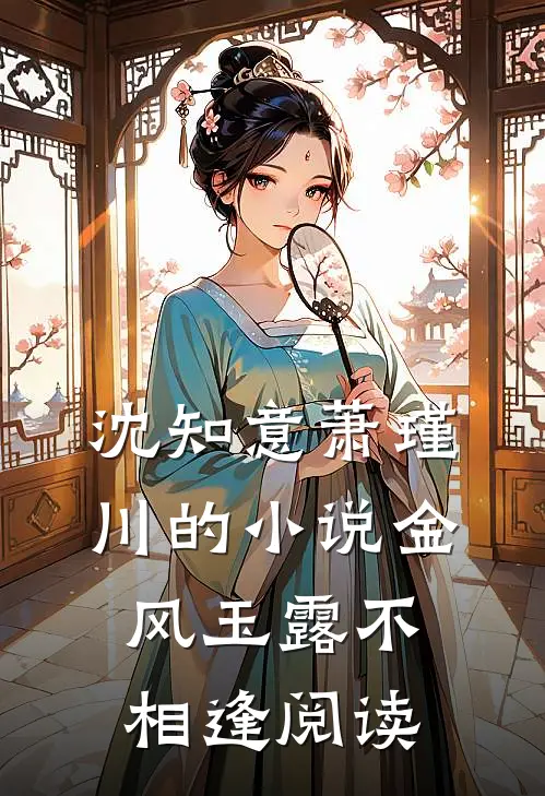 沈知意萧瑾川的小说金风玉露不相逢阅读