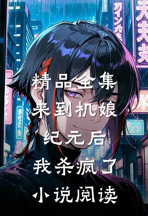 精品全集来到机娘纪元后,我杀疯了小说阅读