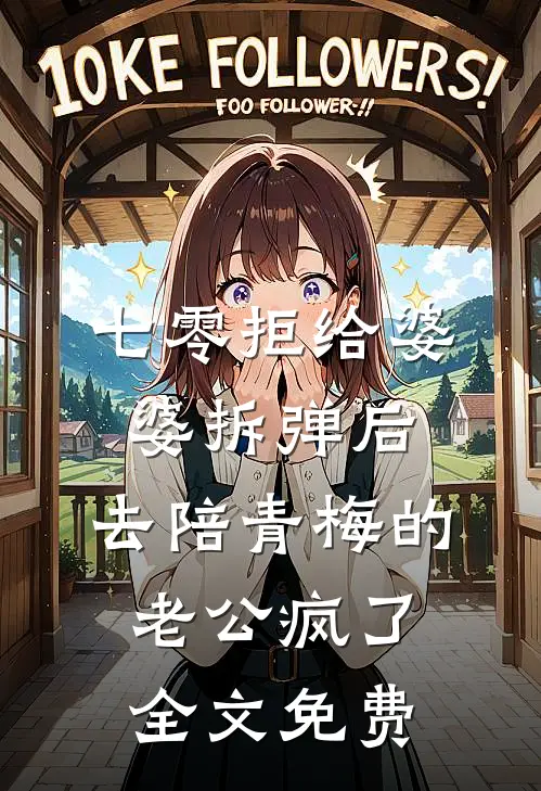 七零拒给婆婆拆弹后，去陪青梅的老公疯了全文免费