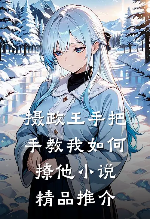 摄政王手把手教我如何撩他小说精品推介