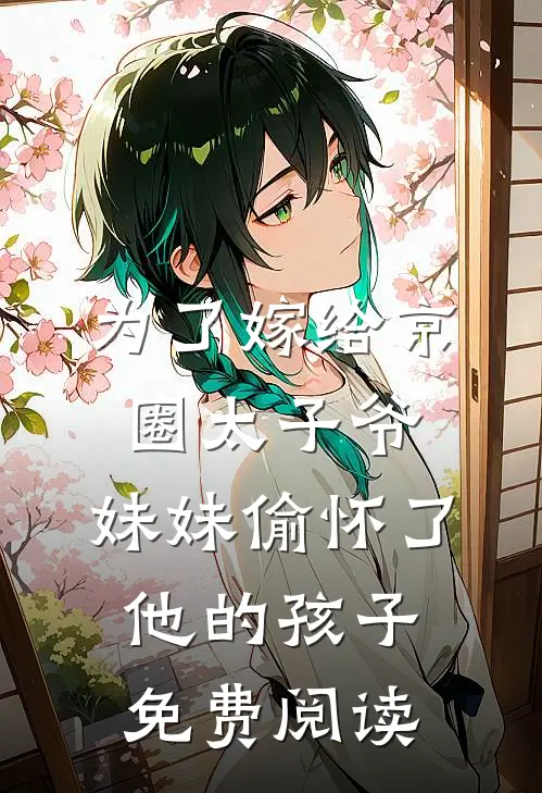 为了嫁给京圈太子爷，妹妹偷怀了他的孩子免费阅读