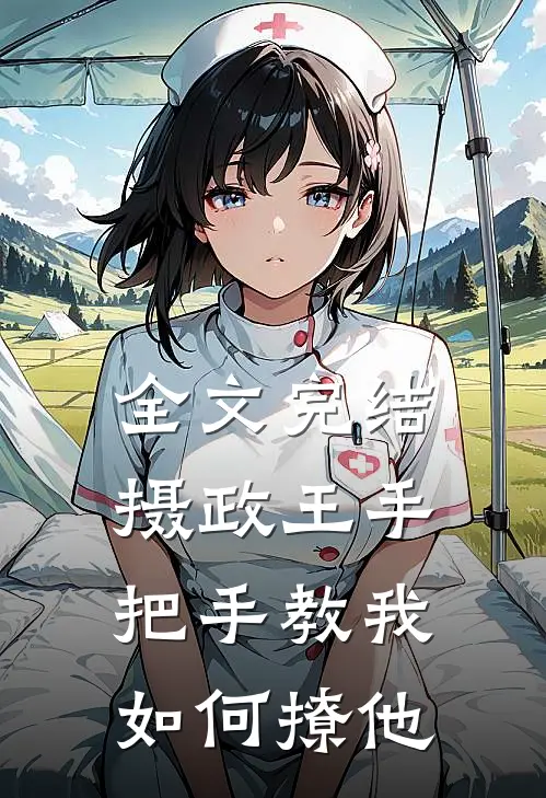 全文完结摄政王手把手教我如何撩他