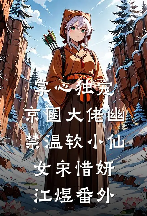 掌心独宠：京圈大佬幽禁温软小仙女宋惜妍江煜 番外
