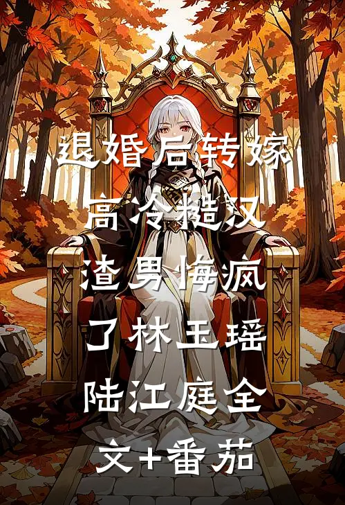 退婚后转嫁高冷糙汉，渣男悔疯了林玉瑶陆江庭全文+番茄