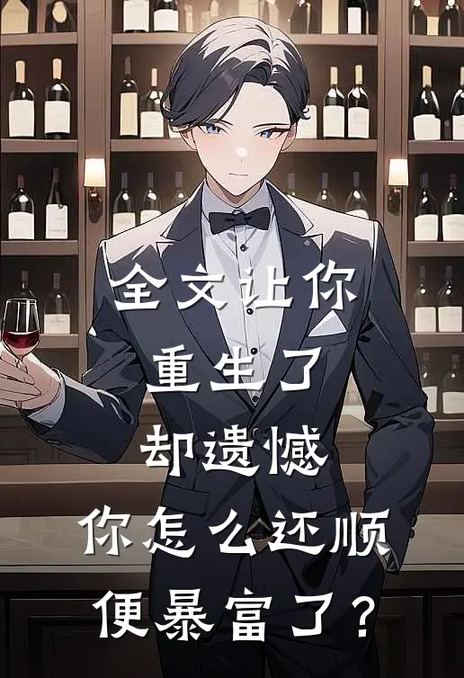 全文让你重生了却遗憾，你怎么还顺便暴富了？