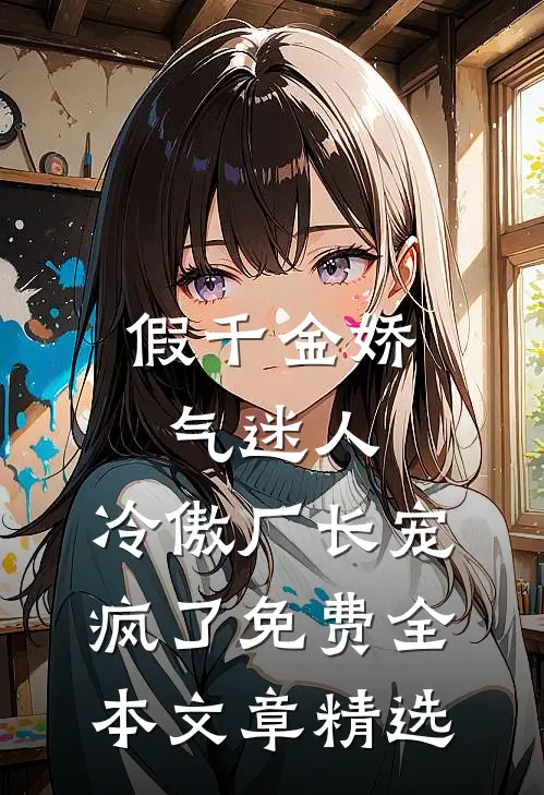 假千金娇气迷人,冷傲厂长宠疯了免费全本文章精选