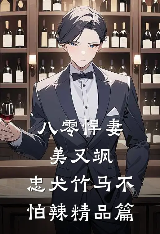 八零悍妻美又飒，忠犬竹马不怕辣精品篇