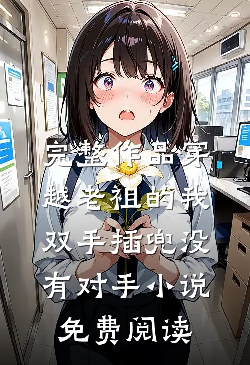 完整作品穿越老祖的我双手插兜没有对手小说免费阅读