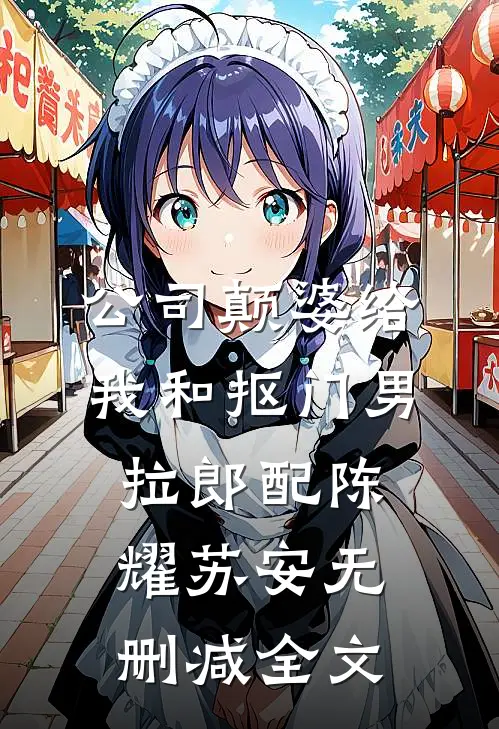 公司颠婆给我和抠门男拉郎配陈耀苏安无删减全文