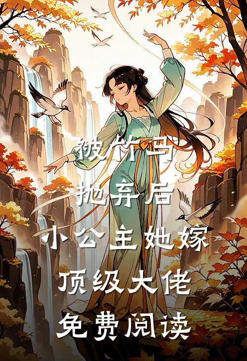 被竹马抛弃后，小公主她嫁顶级大佬免费阅读