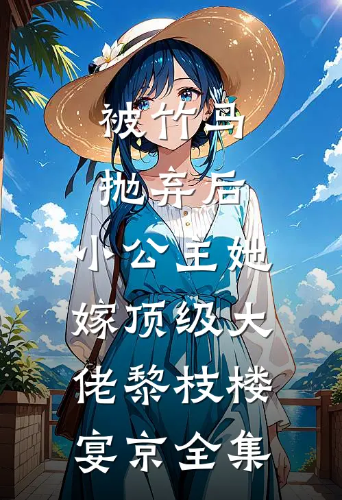 被竹马抛弃后，小公主她嫁顶级大佬黎枝楼宴京全集