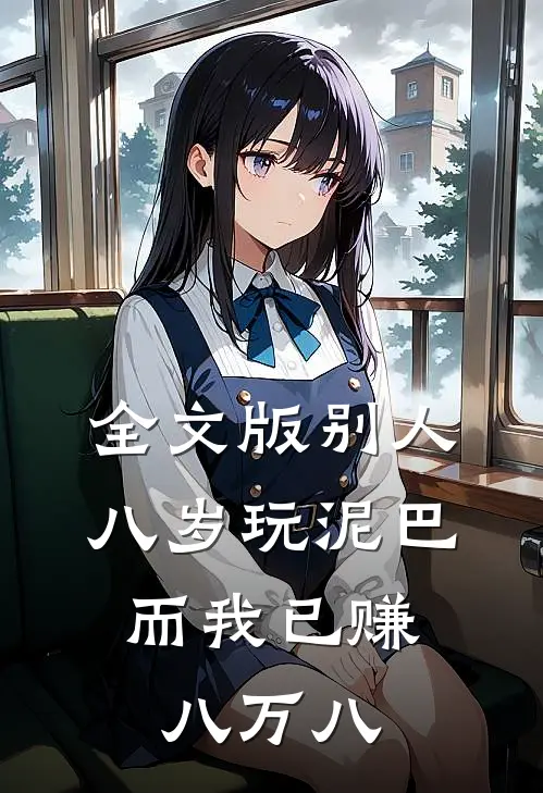 全文版别人八岁玩泥巴，而我已赚八万八