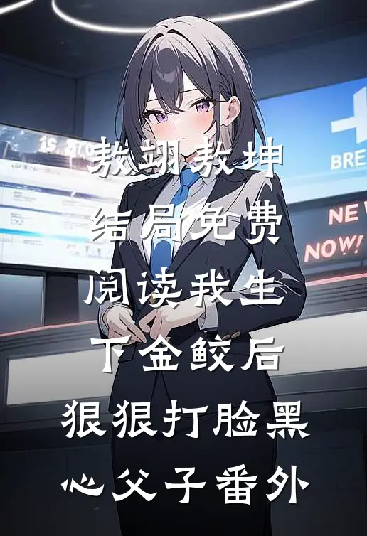 敖翊敖坤结局免费阅读我生下金鲛后，狠狠打脸黑心父子番外