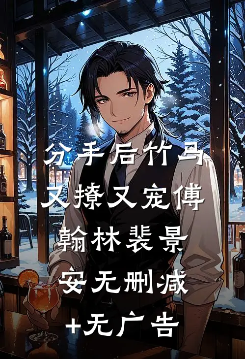 分手后竹马又撩又宠傅翰林裴景安无删减+无广告