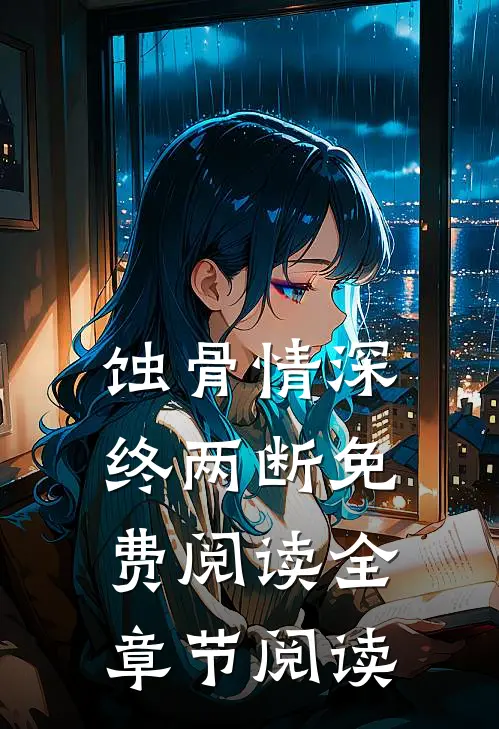 蚀骨情深终两断免费阅读全章节阅读