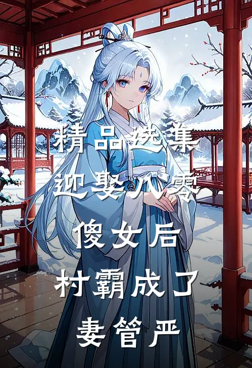 精品选集迎娶八零傻女后，村霸成了妻管严