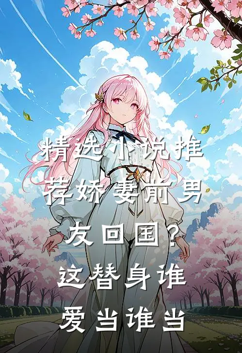 精选小说推荐娇妻前男友回国？这替身谁爱当谁当