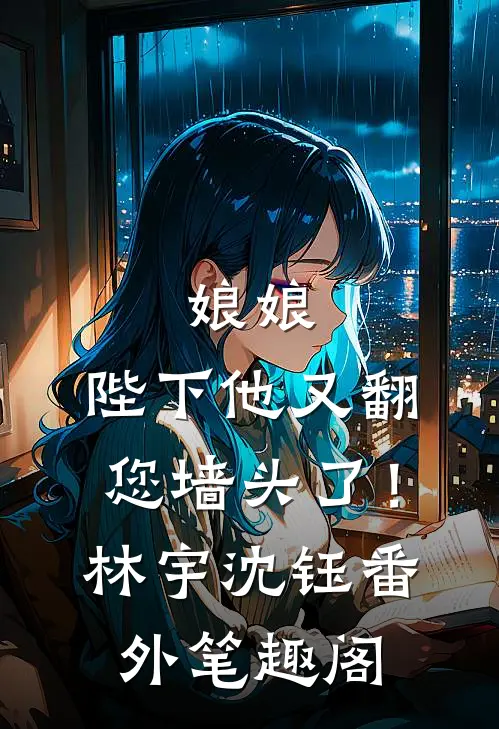 娘娘，陛下他又翻您墙头了！：林宇沈钰番外笔趣阁