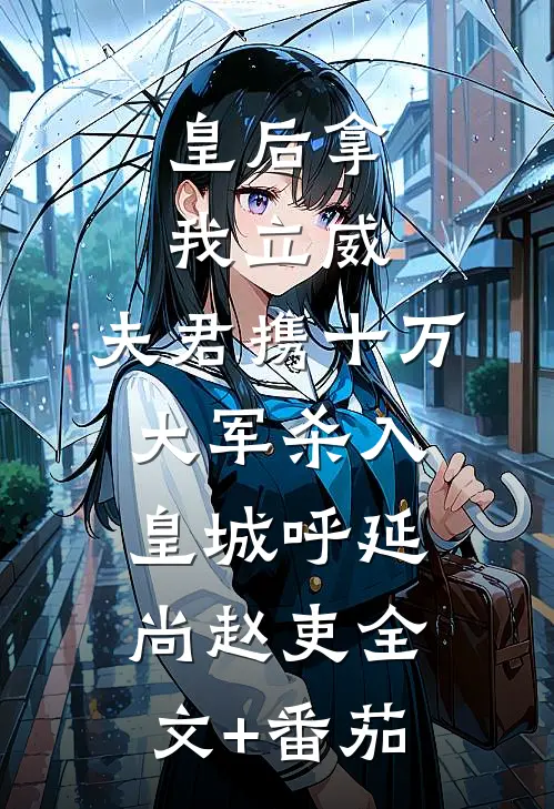 皇后拿我立威，夫君携十万大军杀入皇城呼延尚赵吏全文+番茄