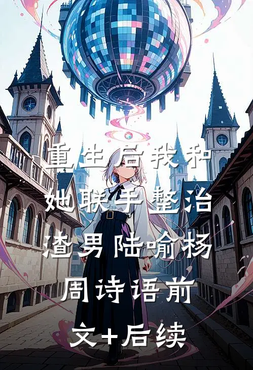 重生后我和她联手整治渣男陆喻杨周诗语前文+后续