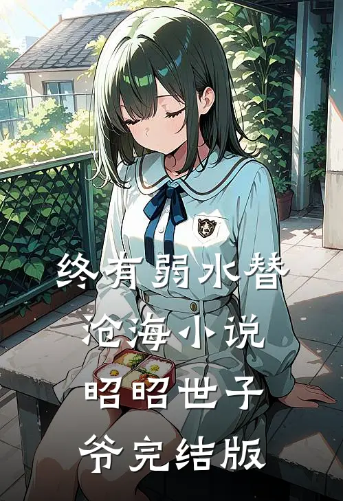 终有弱水替沧海小说昭昭世子爷完结版