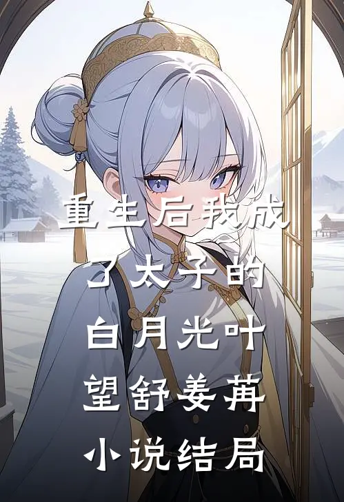 重生后我成了太子的白月光叶望舒姜苒小说结局