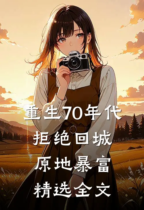 重生70年代：拒绝回城，原地暴富精选全文