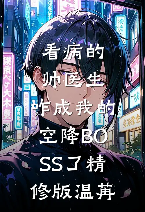 看病的帅医生，咋成我的空降BOSS了精修版温苒