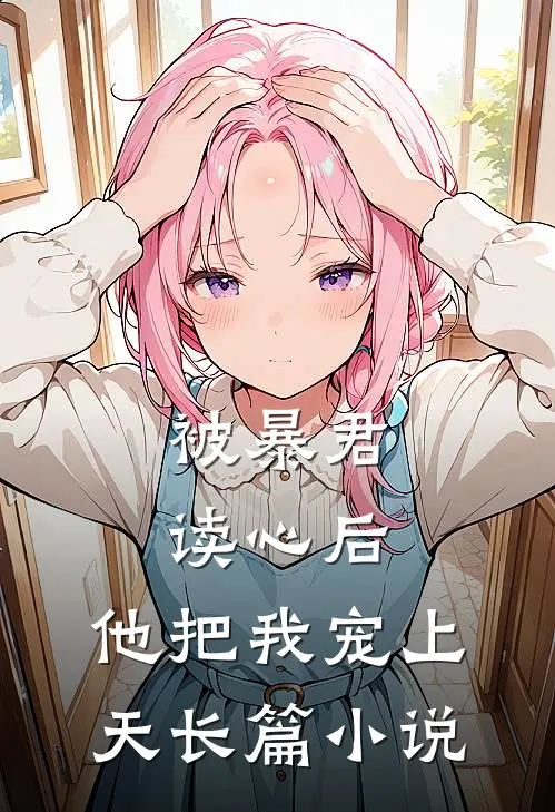 被暴君读心后，他把我宠上天长篇小说