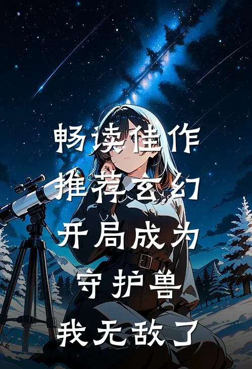 畅读佳作推荐玄幻：开局成为守护兽，我无敌了