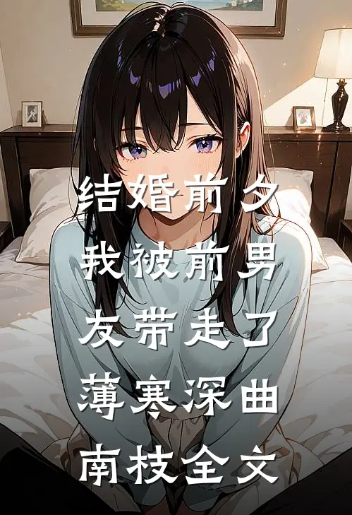 结婚前夕，我被前男友带走了薄寒深曲南枝全文