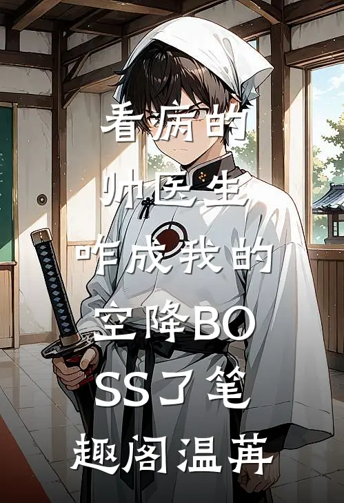 看病的帅医生，咋成我的空降BOSS了笔趣阁温苒