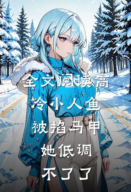全文阅读高冷小人鱼被掐马甲，她低调不了了