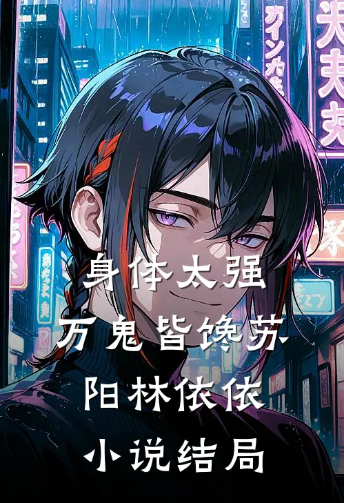 身体太强，万鬼皆馋苏阳林依依小说结局