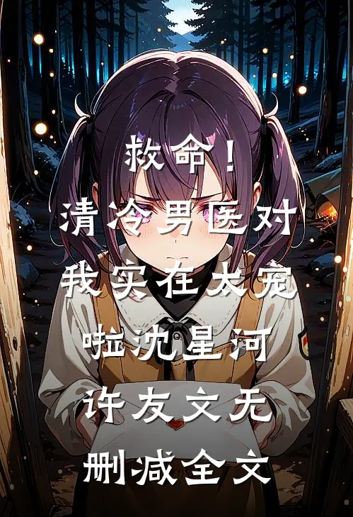 救命！清冷男医对我实在太宠啦沈星河许友文无删减全文