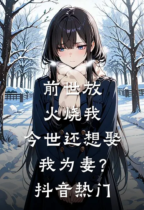 前世放火烧我，今世还想娶我为妻？抖音热门