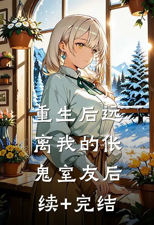 重生后远离我的伥鬼室友后续+完结