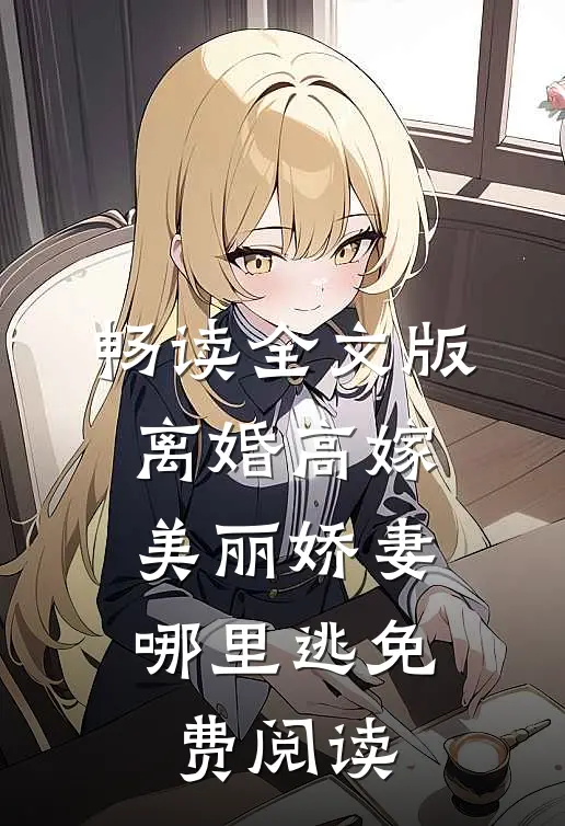 畅读全文版离婚高嫁,美丽娇妻哪里逃免费阅读