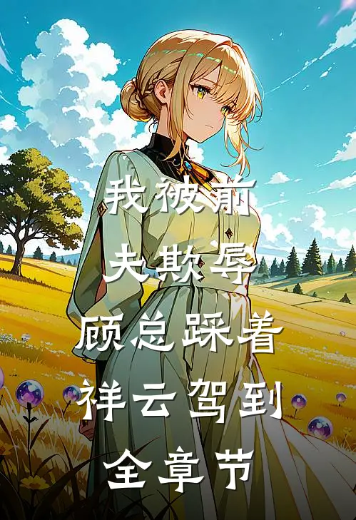 我被前夫欺辱，顾总踩着祥云驾到全章节