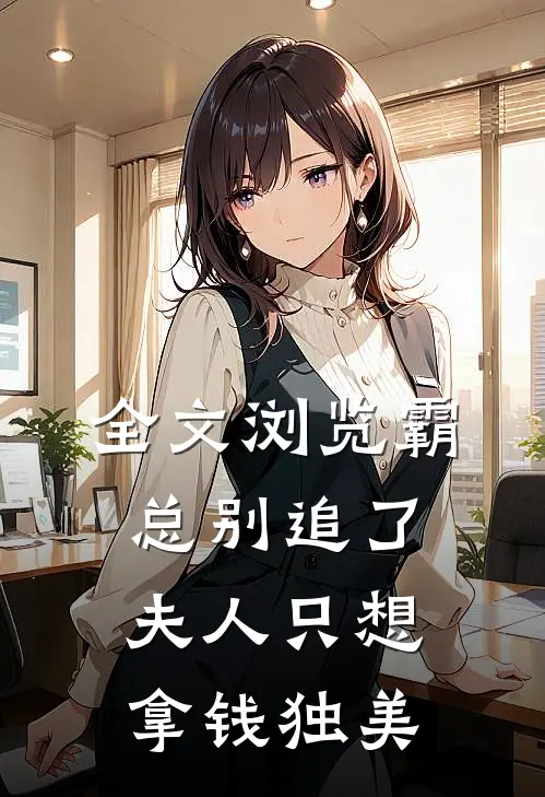 全文浏览霸总别追了，夫人只想拿钱独美