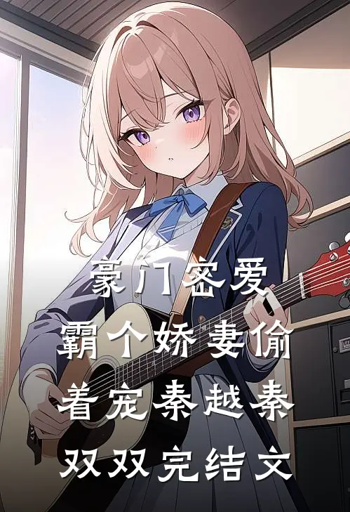 豪门密爱：霸个娇妻偷着宠秦越秦双双完结文
