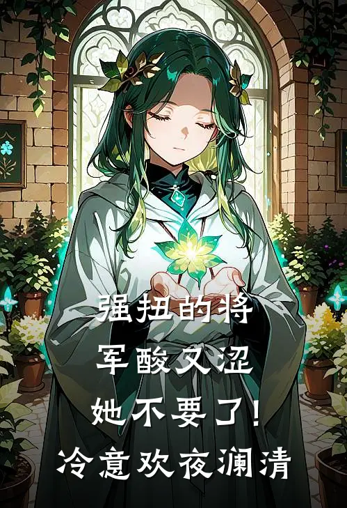 强扭的将军酸又涩，她不要了!冷意欢夜澜清