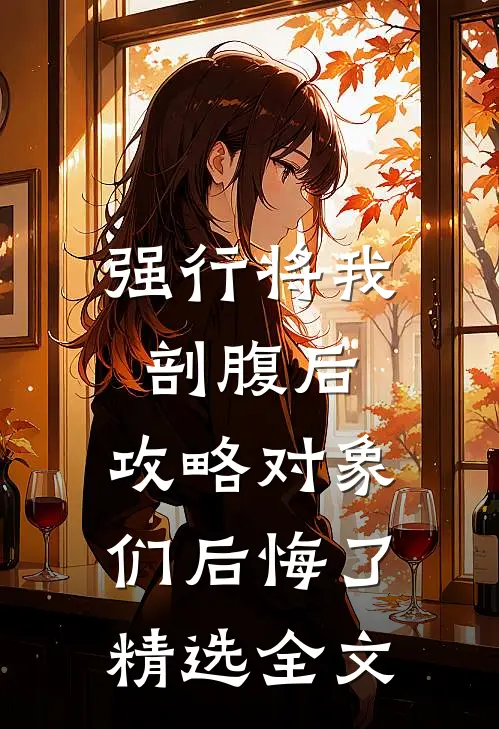 强行将我剖腹后，攻略对象们后悔了精选全文