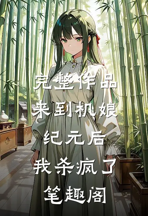 完整作品来到机娘纪元后,我杀疯了笔趣阁