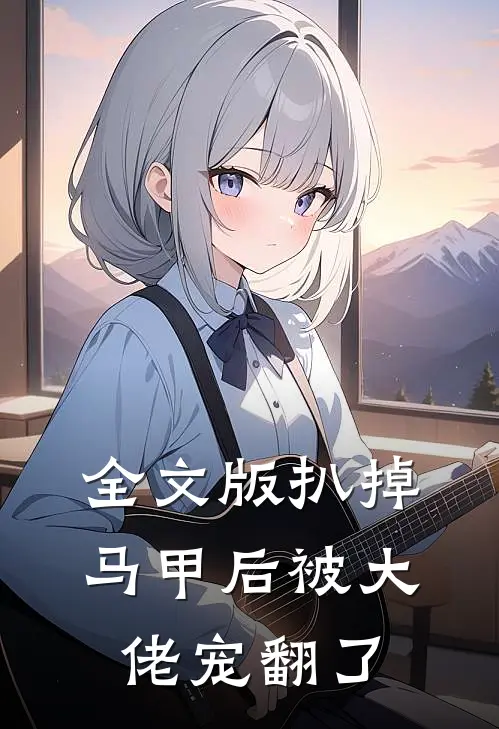 全文版扒掉马甲后被大佬宠翻了