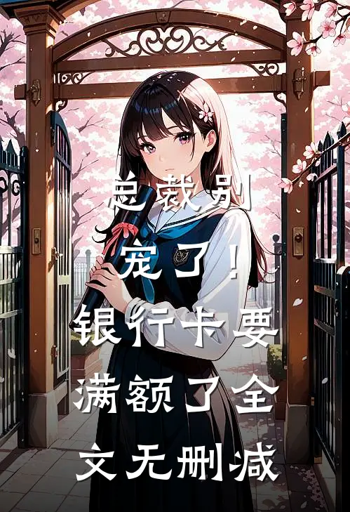 总裁别宠了！银行卡要满额了全文无删减