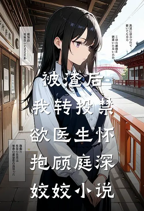 被渣后，我转投禁欲医生怀抱顾庭深姣姣小说