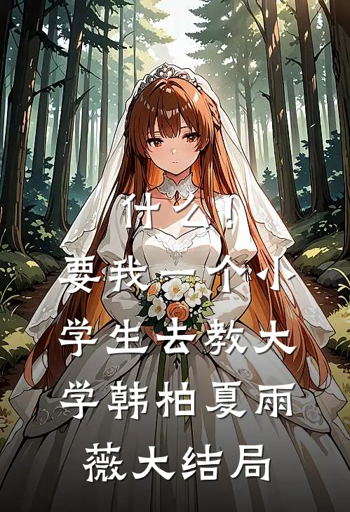 什么！要我一个小学生去教大学韩柏夏雨薇大结局